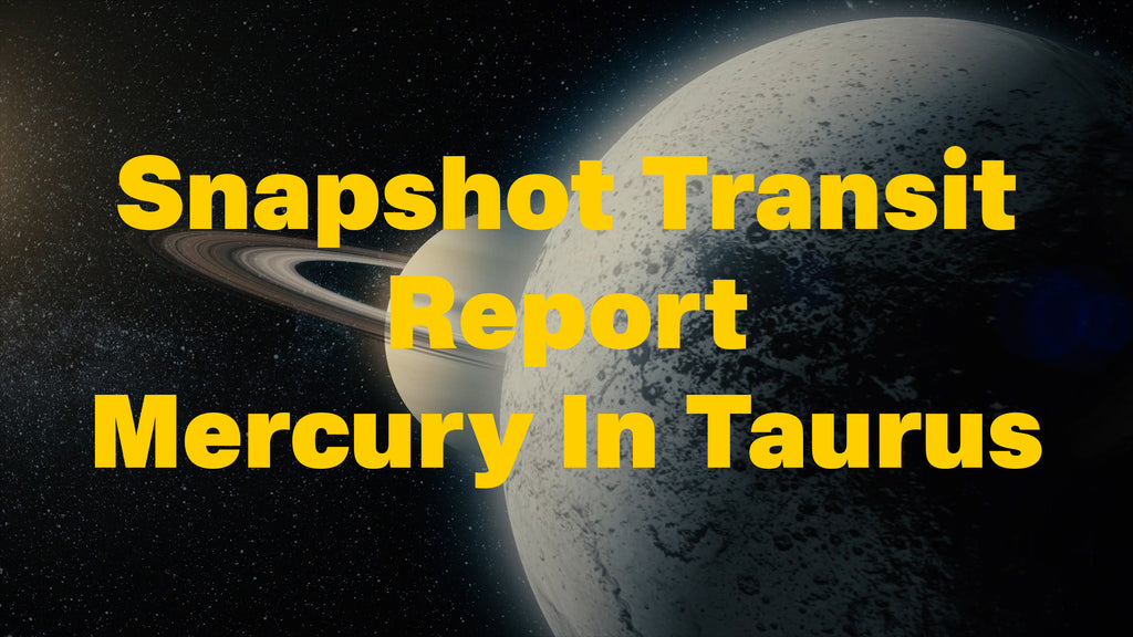 Snapshot Transit Report: Mercury In Taurus 2024 Transit
